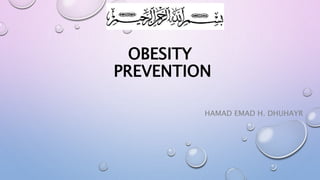 OBESITY
PREVENTION
HAMAD EMAD H. DHUHAYR
 