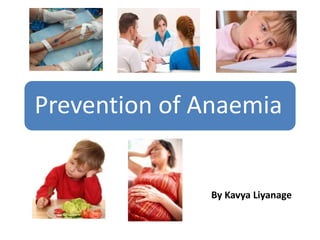 Prevention of Anaemia
By Kavya Liyanage
 