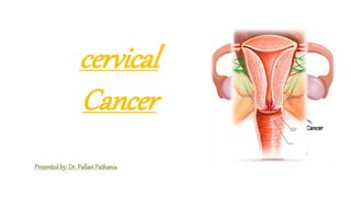 cervical
Cancer
Presentedby: Dr. Pallavi Pathania
 