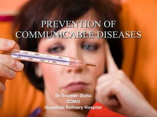 PREVENTION OF COMMUNICABLE DISEASES Dr Soumar  Dutta CDMO Guwahati Refinery Hospital 