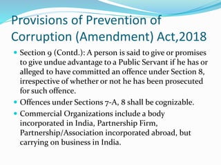 Provisions of Prevention of
Corruption (Amendment) Act,2018
 Section 9 (Contd.): A person is said to give or promises
to ...