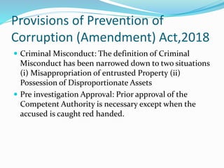 Provisions of Prevention of
Corruption (Amendment) Act,2018
 Criminal Misconduct: The definition of Criminal
Misconduct h...