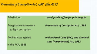 Preventionof CorruptionAct, 1988 (theACT)
Definition use of public office for private gain
Legislative framework Prevent...