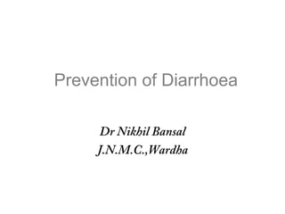 Prevention of Diarrhoea

      Dr Nikhil Bansal
     J.N.M.C.,Wardha
 