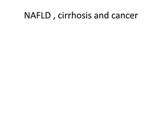 NAFLD , cirrhosis and cancer
 