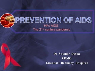 HIV/ AIDS  The 21 st  century pandemic Dr Soumar Dutta CDMO Guwahati Refinery Hospital 