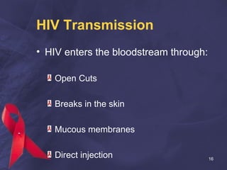 HIV Transmission <ul><li>HIV enters the bloodstream through: </li></ul><ul><ul><li>Open Cuts </li></ul></ul><ul><ul><li>Br...