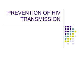 PREVENTION OF HIV
TRANSMISSION

 