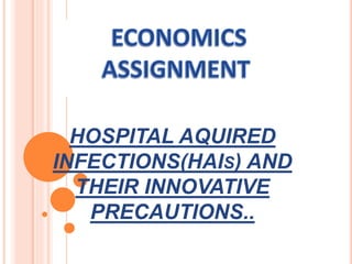 HOSPITAL AQUIRED
INFECTIONS(HAIS) AND
THEIR INNOVATIVE
PRECAUTIONS..
 