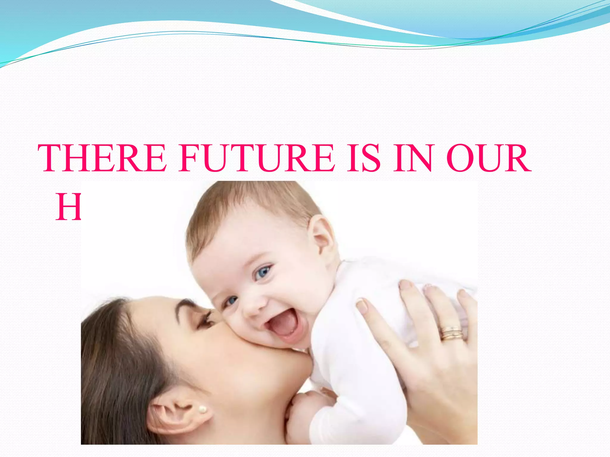 THERE FUTURE IS IN OUR
HANDS
 