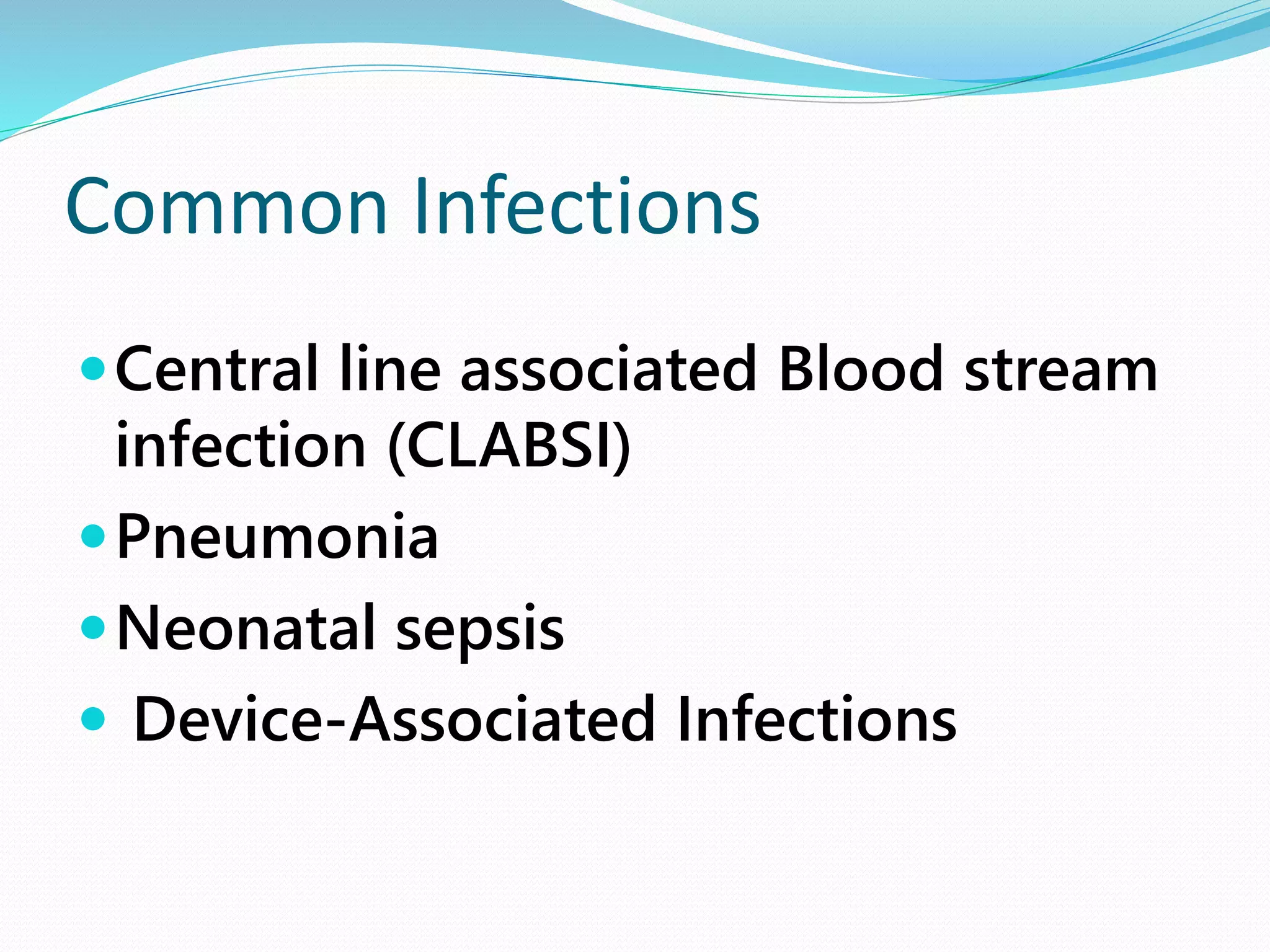 Common Infections
Central line associated Blood stream
infection (CLABSI)
Pneumonia
Neonatal sepsis
 Device-Associated Infections
 