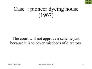 Case : pioneer dyeing house
               (1967)



   The court will not approve a scheme just
  because it is to cover misdeeds of directors




5 DECEMBER 09      www.afterschool.tk            11
 