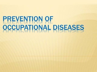 PREVENTION OF
OCCUPATIONAL DISEASES
 