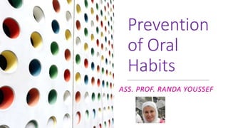 Prevention
of Oral
Habits
ASS. PROF. RANDA YOUSSEF
 