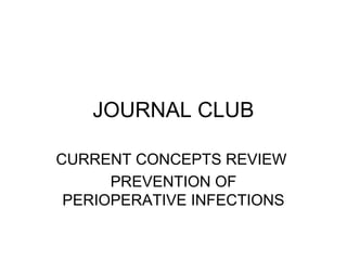 JOURNAL CLUB
CURRENT CONCEPTS REVIEW
PREVENTION OF
PERIOPERATIVE INFECTIONS
 