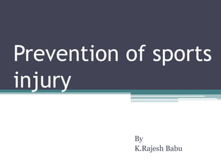 Prevention of sports
injury

            By
            K.Rajesh Babu
 