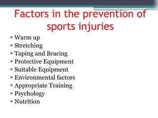 Factors in the prevention of
        sports injuries
 Warm up
 Stretching
 Taping and Bracing
 Protective Equipment
 ...