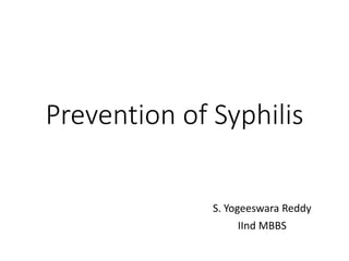 Prevention of Syphilis
S. Yogeeswara Reddy
IInd MBBS
 