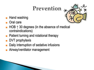 ■ Hand washing
■ Oral care
■ HOB ↑ 30 degrees (in the absence of medical
contraindications)
■ Patient turning and rotational therapy
■ DVT prophylaxis
■ Daily interruption of sedative infusions
■ Airway/ventilator management
 