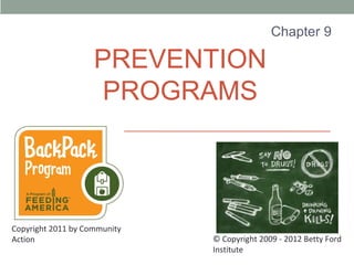Chapter 9

                    PREVENTION
                    PROGRAMS



Copyright 2011 by Community
Action                        © Copyright 2009 - 2012 Betty Ford
                              Institute
 