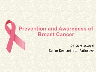 Prevention and Awareness of
Breast Cancer
Dr. Saira Javeed
Senior Demonstrator Pathology
 