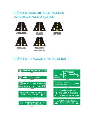 SEÑALES HORIZONTALES: MARCAS
LONGITUDINALES O DE PISO
SEÑALES ELEVADAS Y OTRAS SEÑALES