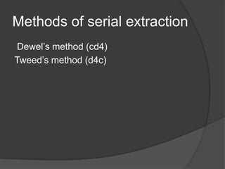 Methods of serial extraction
Dewel’s method (cd4)
Tweed’s method (d4c)
 