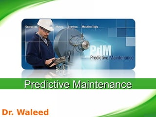 Predictive Maintenance
Predictive Maintenance
Dr. Waleed
 