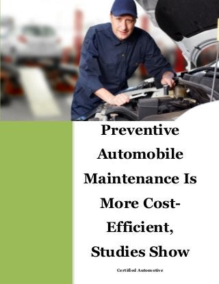 Preventive
Automobile
Maintenance Is
More Cost-
Efficient,
Studies Show
Certified Automotive
 