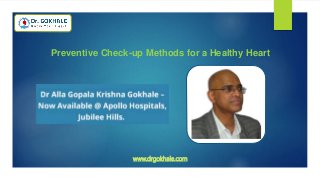 Preventive Check-up Methods for a Healthy Heart
www.drgokhale.com
 