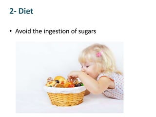 2- Diet
• Avoid the ingestion of sugars
 