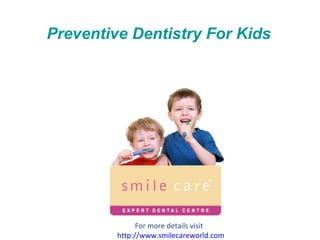 Preventive Dentistry For Kids For more details visit  http:// www.smilecareworld.com 