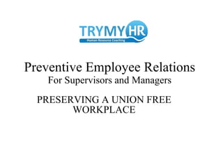 Preventive Employee Relations For Supervisors and Managers PRESERVING A UNION FREE WORKPLACE 