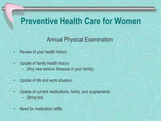 Preventive Health Care for Women   <ul><li>Annual Physical Examination   </li></ul><ul><li>Review of your health history  ...