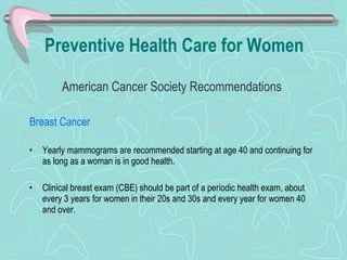Preventive Health Care for Women   <ul><li>American Cancer Society Recommendations   </li></ul><ul><li>Breast Cancer   </l...