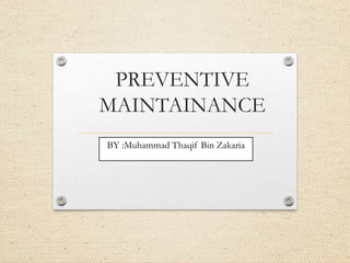 PREVENTIVE
MAINTAINANCE
BY :Muhammad Thaqif Bin Zakaria
 