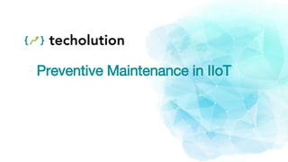 Preventive Maintenance in IIoT
 