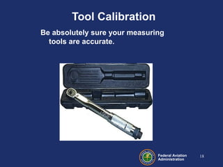 Federal Aviation
Administration
Tool Calibration
Be absolutely sure your measuring
tools are accurate.
18
 
