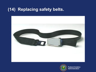 Federal Aviation
Administration
(14) Replacing safety belts.
 