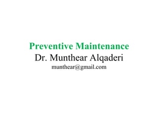 Preventive MaintenanceDr. Munthear Alqaderimunthear@gmail.com  