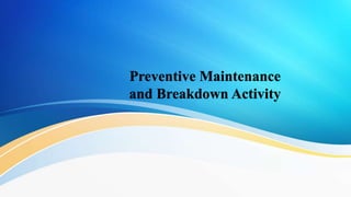 Preventive Maintenance
and Breakdown Activity
 