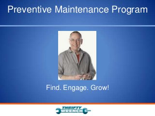 Preventive Maintenance Program




        Find. Engage. Grow!
 