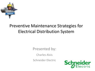 Preventive Maintenance Strategies for
Electrical Distribution System
Presented by:
Charles Alvis
Schneider Electric
 