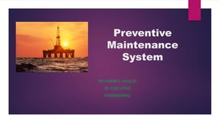 MD.HABIBUL HOQUE,
SR. EXECUTIVE
ENGINEERING
Preventive
Maintenance
System
 