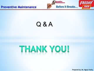 Preventive Maintenance
Prepared by: Mr. Ngoun Vuthy
Q & A
 