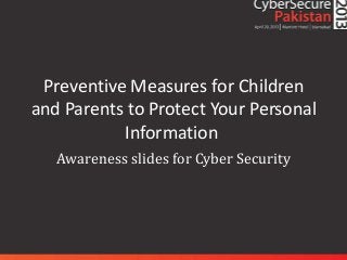 Preventive Measures for Children
and Parents to Protect Your Personal
           Information
   Awareness slides for Cyber Security
 