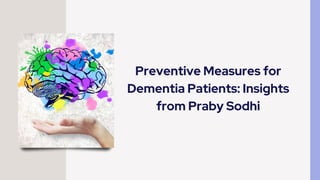 Preventive Measures for
Dementia Patients: Insights
from Praby Sodhi
 