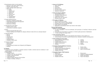  Recommended systems of excreta disposal                                                                          Sources of Air Pollutants
    o Rural area: water-sealed, sanitary pit privy                                                                    1. Motor vehicles
    o Suburban: septic tank system                                                                                    2. Industries
    o Urban: sewerage system, separate type                                                                           3. Power plants
    o Other types                                                                                                     4. Burning of refuse
       1. Cathole                                                                                                     5. Fires and volcanic eruptions
       2. Straddle trench                                                                                             6. Radioactive explosions
       3. Antipolo type
       4. Bored hole                                                                                                Factors favoring air pollutions
       5. Chemical toilet                                                                                             1. High population density
       6. Pail system                                                                                                 2. Prevalence of heavy industries
       7. Overhung latrine                                                                                            3. Temperature inversion
       8. Oxidation pond                                                                                              4. Humid, warm, slow-moving air
                                                                                                                      5. Mountain around a valley
  Sewage treatment processes
    o Screening or separation of large solids                                                                       Preventing Air Pollutions
    o Sedimentation and anaerobic decomposition                                                                       1. Minimize production of waste
    o Aerobic decomposition                                                                                           2. Remove waste at source by filters, collectors
    o Disinfection of effluent                                                                                        3. Discharge waste into air through high stacks
                                                                                                                      4. Proper zoning in town planning
  Final disposition of the effluent                                                                                  5. Build plants in elevated places and/or near extensive water surfaces
    o Dilution in body of water
    o Land (surface or subsurface irrigation)                                                                     Food and Milk Sanitation
                                                                                                                    Objectives of Food Sanitation
  Refuse                                                                                                             1. To insure consumption of safe and wholesome food (prevention of food-borne infections and food
    o Solid and semisolid other than excreta                                                                             poisoning)
    o Storage in garbage cans with tight cover, adequate collection in trucks with cover, and proper disposal         2. To prevent sale of food offensive to purchaser or of inferior quality (prevention of adulteration)
                                                                                                                      3. To reduce spoilage and wastage of food
  Individual Disposal
    o Burying                                                                                                       Types of Food-borne Disease
    o Burning                                                                                                         1. Food-borne infections: caused by living organisms such as bacteria, viruses, parasites, etc.
    o Animal feeding                                                                                                  2. Food poisoning or intoxication: caused by bacterial toxins, chemicals or naturally occurring poisons
    o Composting
    o Garbage grinding                                                                                              Food Technology for Preservation
    o Dumping on land or water                                                                                        1. Drying, dehydration and prevention                           6.    Canning
                                                                                                                      2. Refrigeration at 0-4 C                                       7.    Sugaring
  Community Disposal                                                                                                 3. Cooking, boiling, sterilization                              8.    Pickling or souring
    o Sanitary landfill                                                                                               4. Addition of preservatives                                    9.    Salting
    o Incineration                                                                                                    5. Smoking                                                      10.   Radiation
    o Composting (most common way of disposal in the Philippines)
    o Dumping                                                                                                       Essentials of Food Establishment Sanitation
                                                                                                                      1. Health food handlers                                         5.    Sanitary toilets
Air Pollution                                                                                                         2. Adequate food storage and refrigeration                      6.    Lavatory facilities
                                                                                                                      3. Adequate lighting and ventilation                            7.    Safety of food and drinks
  Introduction into the atmosphere of substance injurious to health or relatively harm less substances in such
                                                                                                                      4. Adequate clean water
   quantities that they may create a nuisance
  General Effects                                                                                                  Essentials of Sanitary Milk Production
     1. Damage to health                                                                                              1. Healthy cows                                                 5.    Pasteurization
     2. Irritation of eye, ears, nose and throat                                                                      2. Clean milking barns                                          6.    Sanitation of milking equipment
     3. Damage to plants and animals                                                                                  3. Adequate storage                                             7.    Healthy milk handlers
     4. Objectionable odor                                                                                            4. Adequate clean water                                         8.    Proper waste disposal
     5. Reduced visibility which may cause accidents
     6. Damage to buildings, clothing, etc

Page   25                                                                                                                                                                                                         Page   26
 