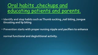 Oral habits ,checkups and
educating patients and parents.
 