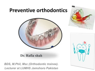 Preventive orthodontics
Dr. Rafia shah
BDS, M.Phil, Msc (Orthodontic trainee).
Lecturer at LUMHS Jamshoro Pakistan
 